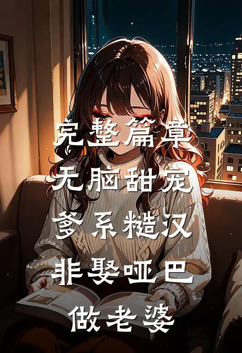 完整篇章无脑甜宠：爹系糙汉非娶哑巴做老婆