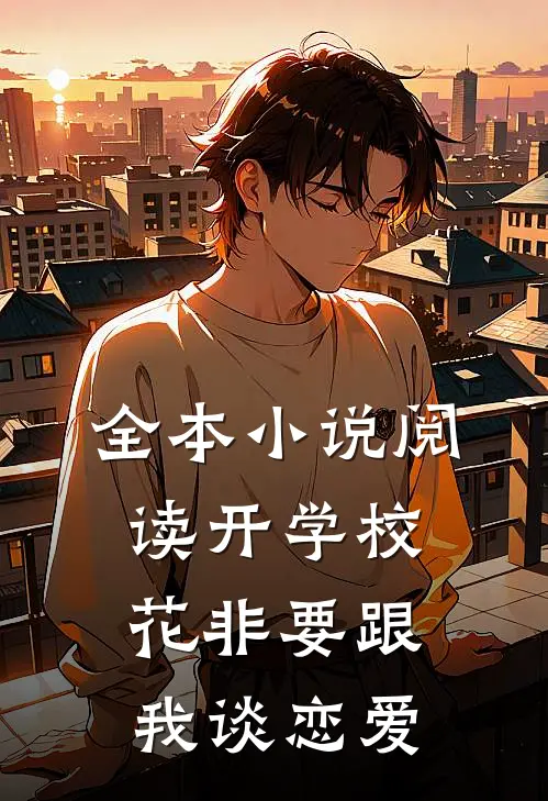 全本小说阅读开学校花非要跟我谈恋爱