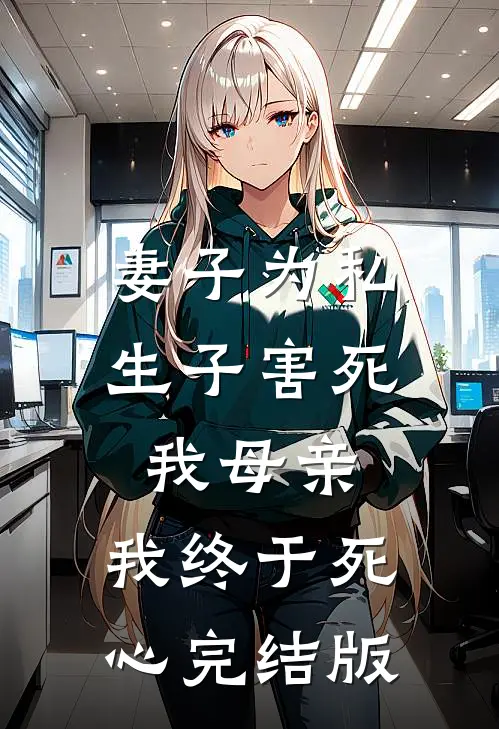 妻子为私生子害死我母亲，我终于死心完结版
