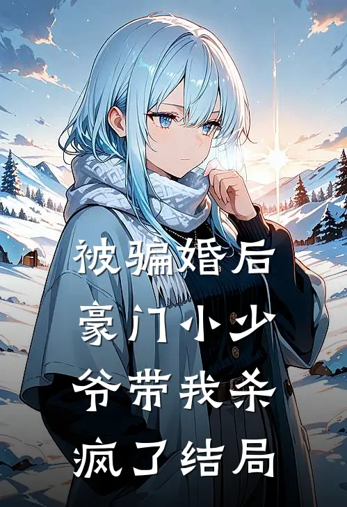 被骗婚后：豪门小少爷带我杀疯了结局