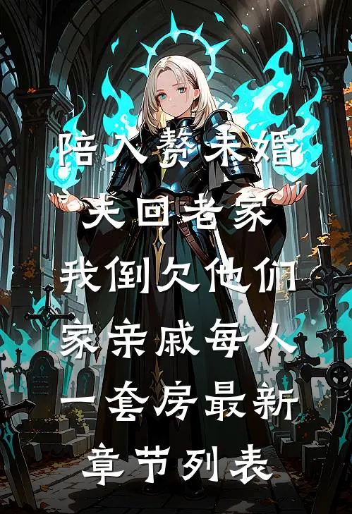 陪入赘未婚夫回老家，我倒欠他们家亲戚每人一套房最新章节列表