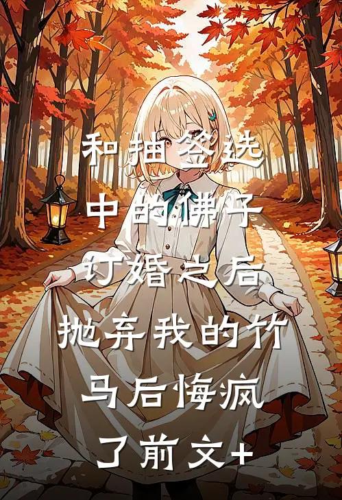 和抽签选中的佛子订婚之后，抛弃我的竹马后悔疯了前文+