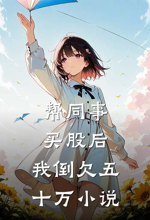 帮同事买股后，我倒欠五十万小说