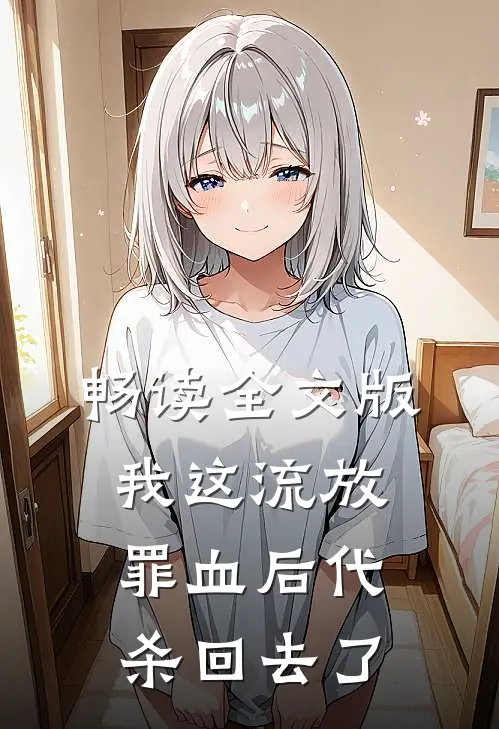 畅读全文版我这流放罪血后代，杀回去了