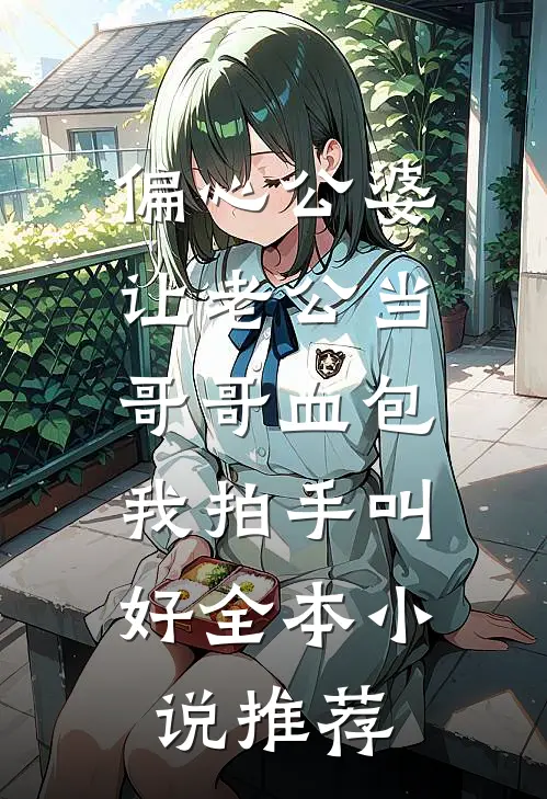 偏心公婆让老公当哥哥血包，我拍手叫好全本小说推荐