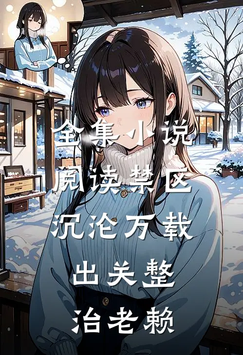 全集小说阅读禁区沉沦万载，出关整治老赖