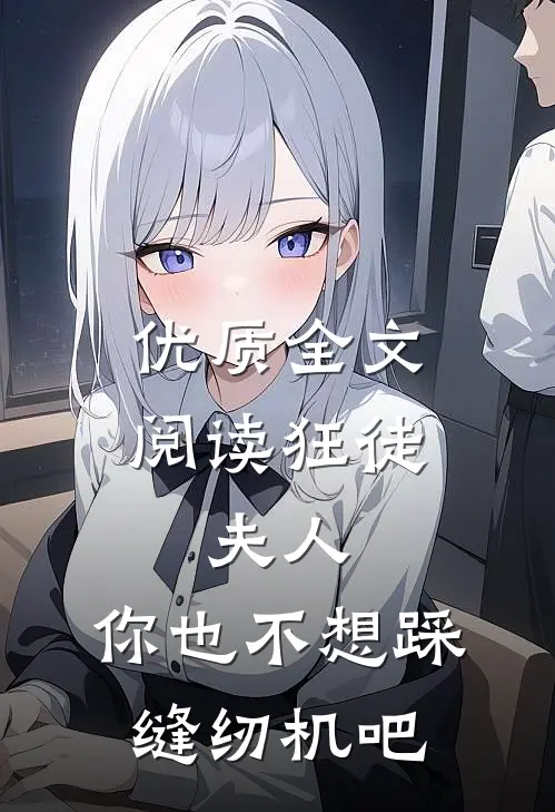 优质全文阅读狂徒：夫人，你也不想踩缝纫机吧