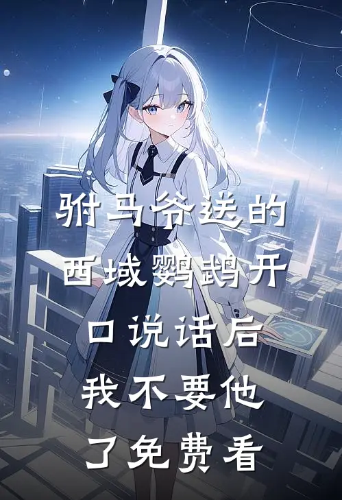 驸马爷送的西域鹦鹉开口说话后，我不要他了免费看