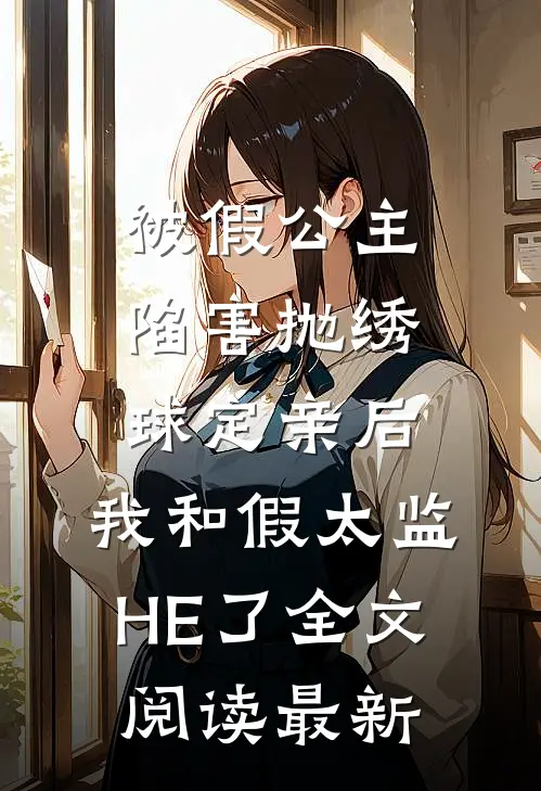 被假公主陷害抛绣球定亲后，我和假太监HE了全文阅读最新