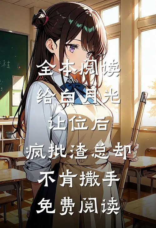 全本阅读给白月光让位后,疯批渣总却不肯撒手免费阅读