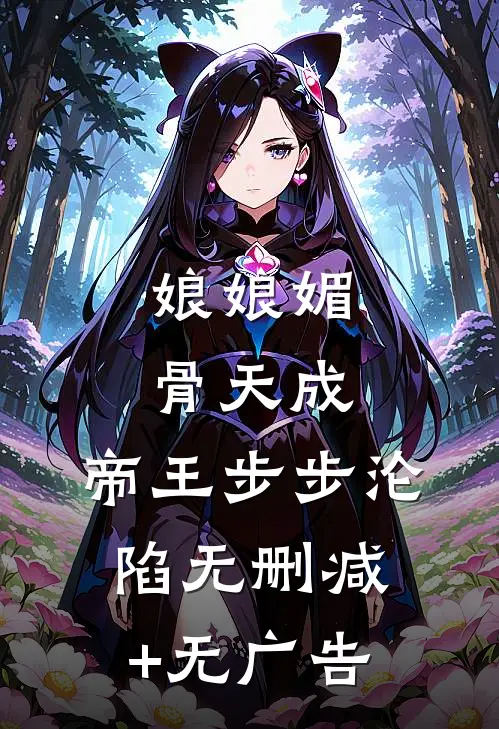 娘娘媚骨天成，帝王步步沦陷无删减+无广告