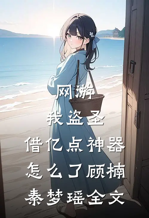 网游：我盗圣，借亿点神器怎么了顾楠秦梦瑶全文