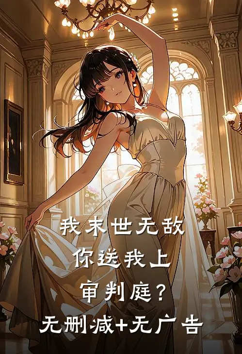 我末世无敌，你送我上审判庭？无删减+无广告