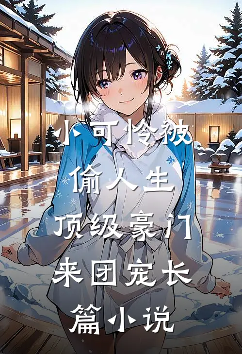 小可怜被偷人生，顶级豪门来团宠长篇小说