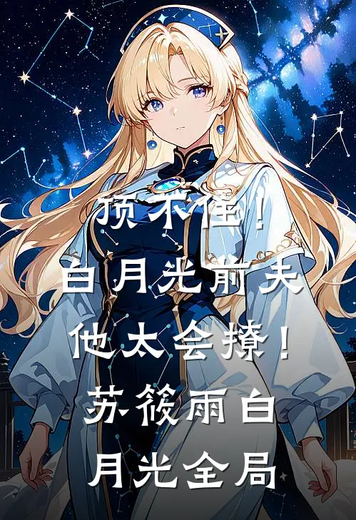 顶不住！白月光前夫他太会撩！苏筱雨白月光全局