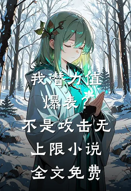 我潜力值爆表？不，是攻击无上限小说全文免费