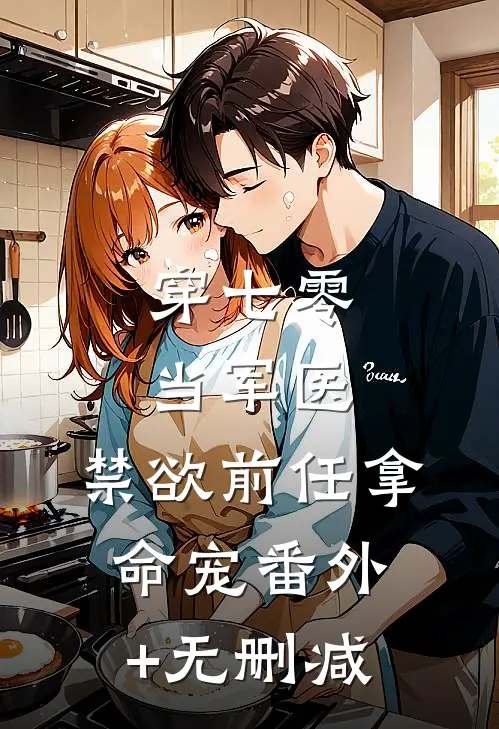 穿七零，当军医，禁欲前任拿命宠番外+无删减