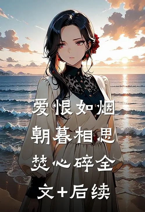 爱恨如烟，朝暮相思焚心碎全文+后续