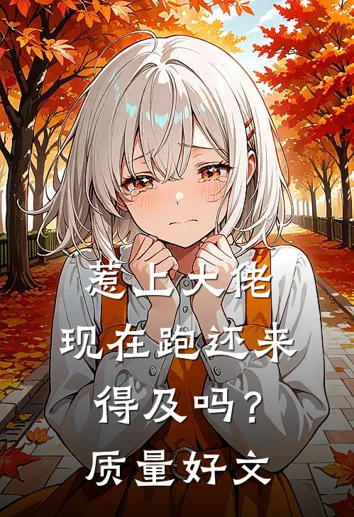 惹上大佬，现在跑还来得及吗？质量好文