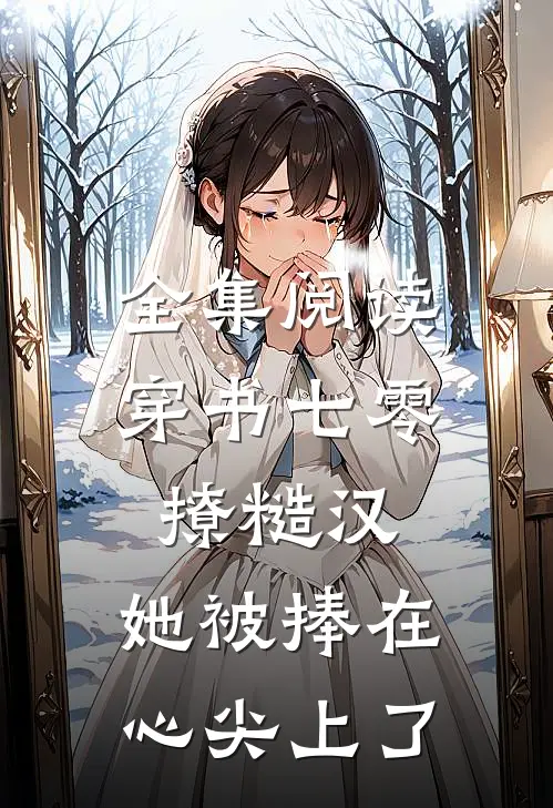 全集阅读穿书七零撩糙汉，她被捧在心尖上了