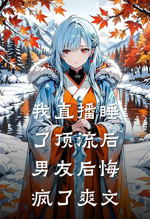 我直播睡了顶流后，男友后悔疯了爽文