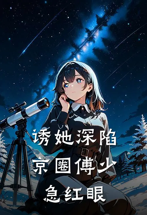 诱她深陷，京圈傅少急红眼