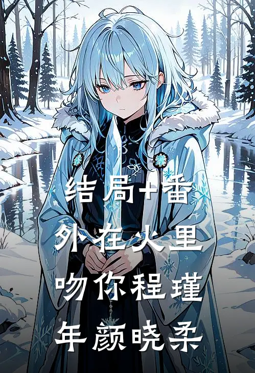 结局+番外在火里吻你程瑾年颜晓柔