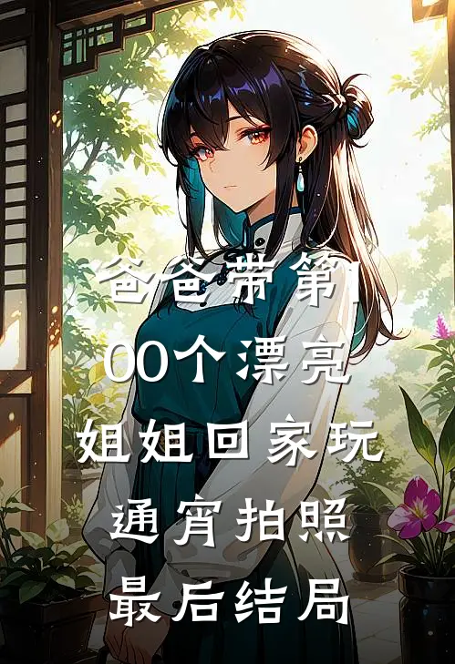 爸爸带第100个漂亮姐姐回家玩通宵拍照最后结局