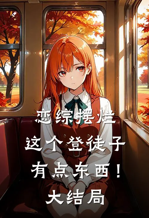 恋综摆烂，这个登徒子有点东西！大结局