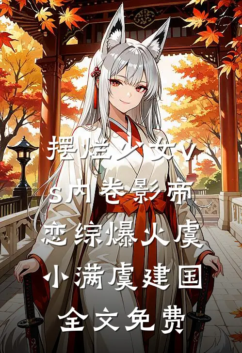 摆烂少女vs内卷影帝，恋综爆火虞小满虞建国全文免费