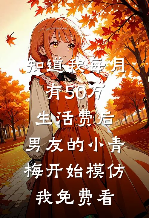 知道我每月有50万生活费后，男友的小青梅开始模仿我免费看