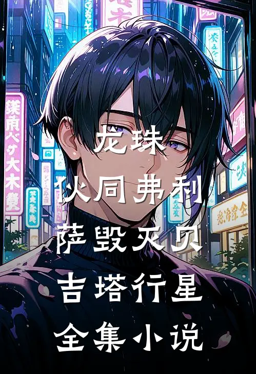 龙珠：伙同弗利萨毁灭贝吉塔行星全集小说