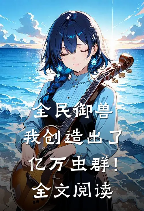 全民御兽：我创造出了亿万虫群！全文阅读