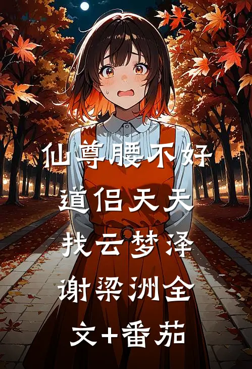 仙尊腰不好，道侣天天找云梦泽谢梁洲全文+番茄