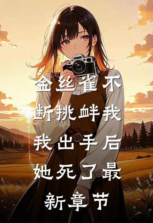 金丝雀不断挑衅我，我出手后她死了最新章节