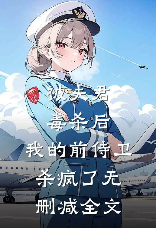 被夫君毒杀后，我的前侍卫杀疯了无删减全文