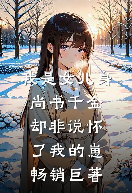 我是女儿身，尚书千金却非说怀了我的崽畅销巨著