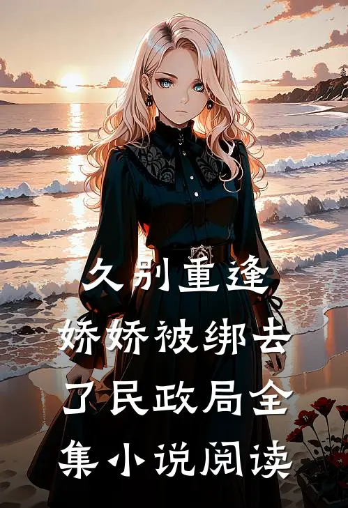 久别重逢：娇娇被绑去了民政局全集小说阅读