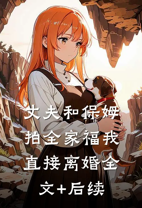 丈夫和保姆拍全家福我直接离婚全文+后续