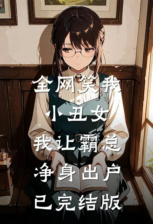 全网笑我小丑女，我让霸总净身出户已完结版