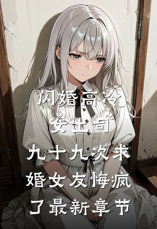 闪婚高冷女上司，九十九次求婚女友悔疯了最新章节