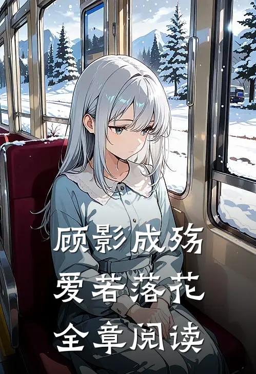 顾影成殇，爱若落花全章阅读