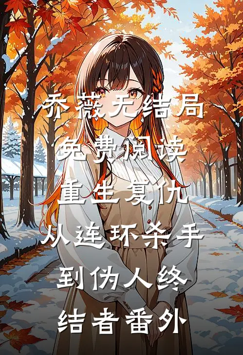 乔薇无结局免费阅读重生复仇：从连环杀手到伪人终结者番外