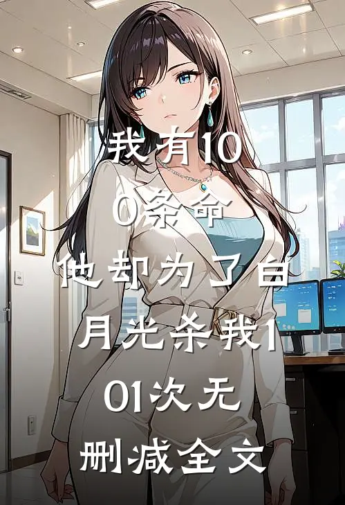 我有100条命，他却为了白月光杀我101次无删减全文