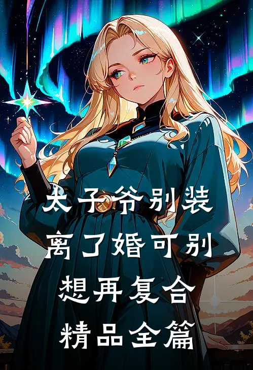 太子爷别装，离了婚可别想再复合精品全篇