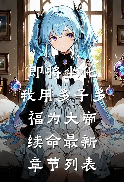 即将坐化，我用多子多福为大帝续命最新章节列表