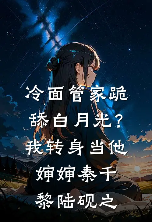 冷面管家跪舔白月光？我转身当他婶婶秦千黎陆砚之