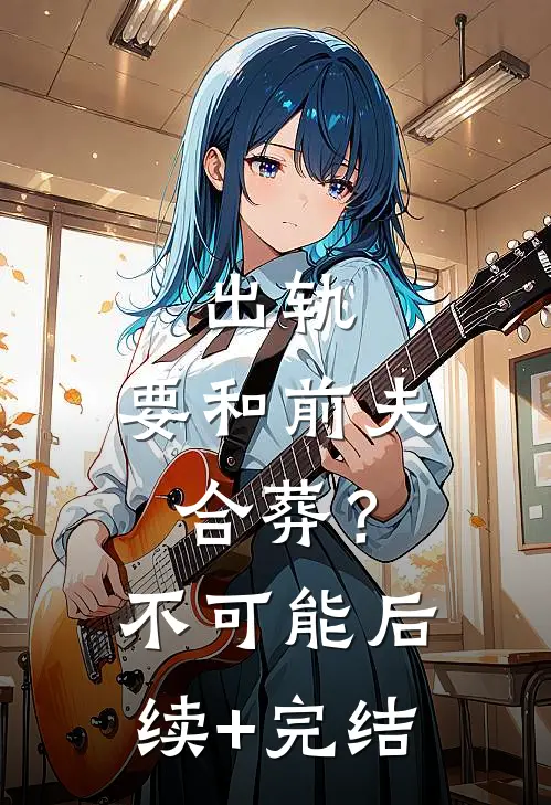 出轨：要和前夫合葬？不可能后续+完结