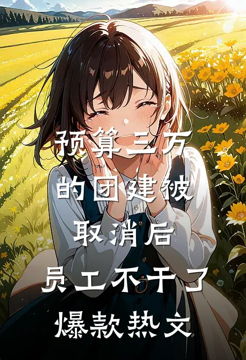 预算三万的团建被取消后，员工不干了爆款热文