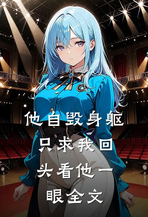 他自毁身躯，只求我回头看他一眼全文
